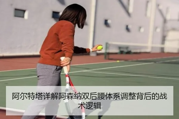 阿尔特塔详解阿森纳双后腰体系调整背后的战术逻辑